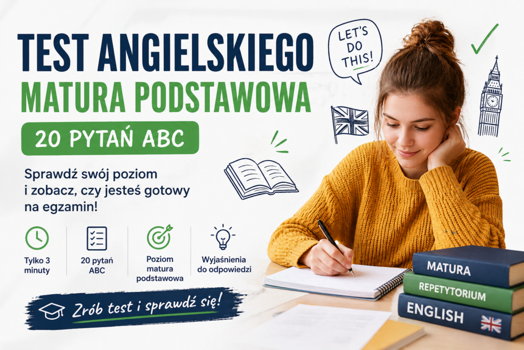 Test z angielskiego - matura podstawowa 20 pytań ABC + odpowiedzi z wyjaśnieniami